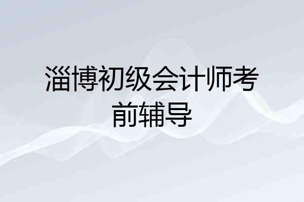 淄博初级会计师考前辅导