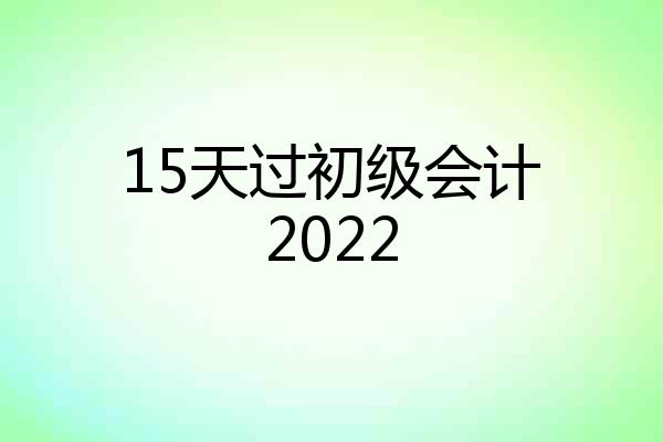 15天过初级会计2022
