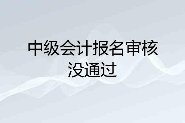 中级会计报名审核没通过