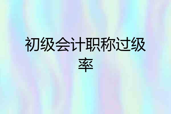 初级会计职称过级率