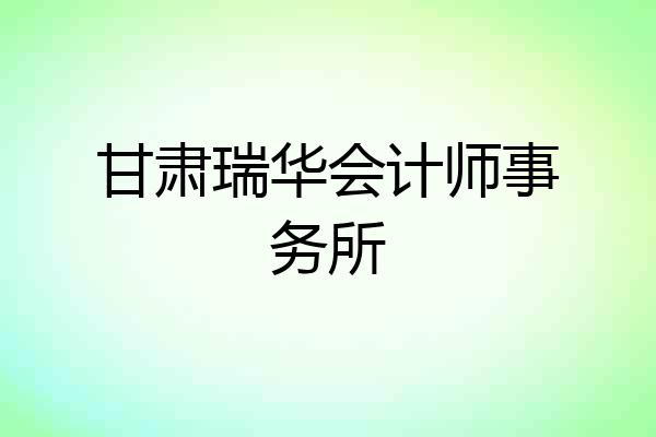 甘肃瑞华会计师事务所
