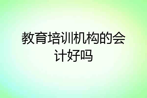 教育培训机构的会计好吗