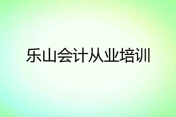 乐山会计从业培训