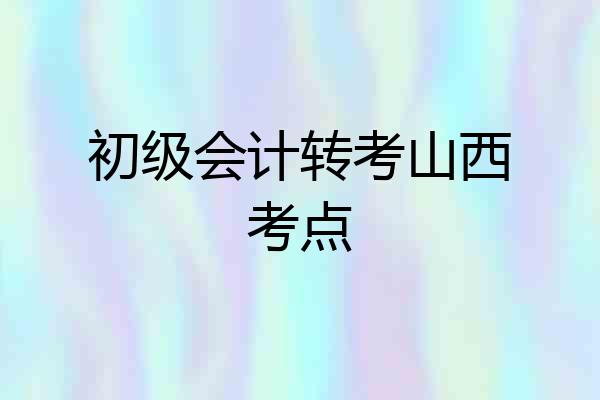 初级会计转考山西考点
