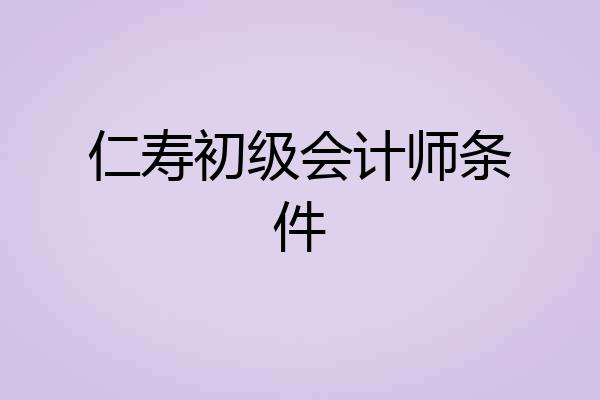 仁寿初级会计师条件