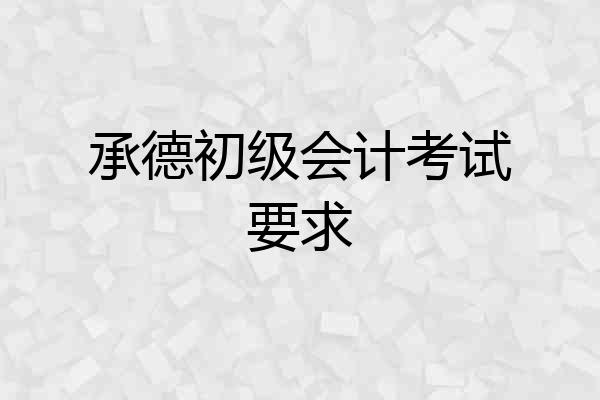 承德初级会计考试要求