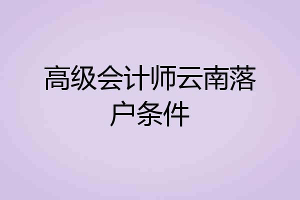高级会计师云南落户条件