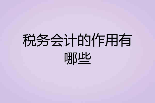税务会计的作用有哪些