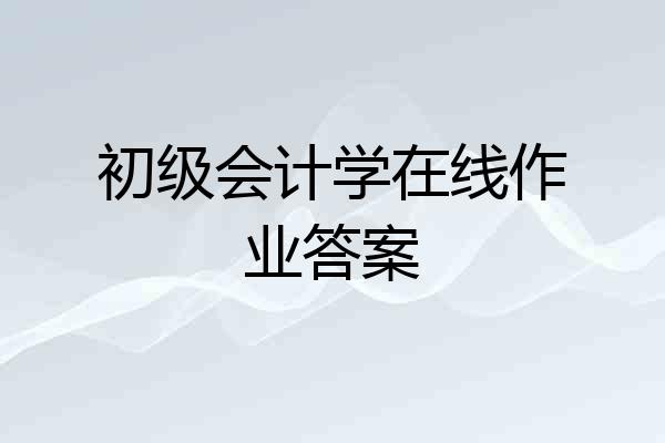 初级会计学在线作业答案