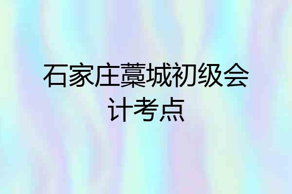 石家庄藁城初级会计考点