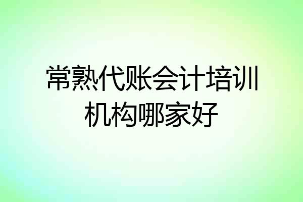 常熟代账会计培训机构哪家好