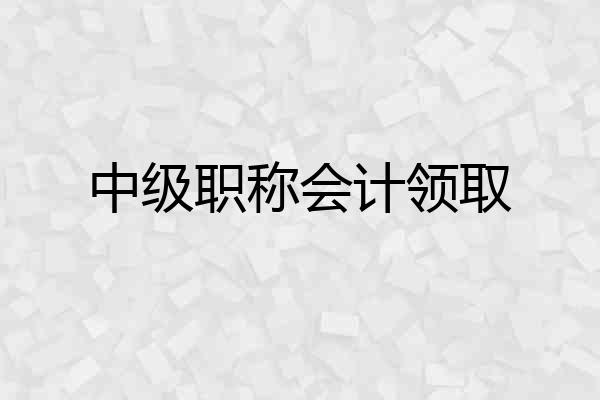 中级职称会计领取