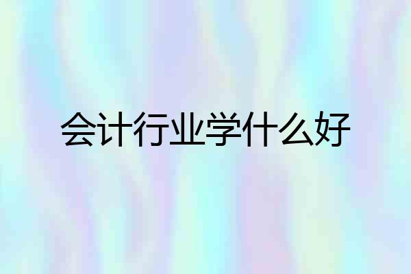会计行业学什么好