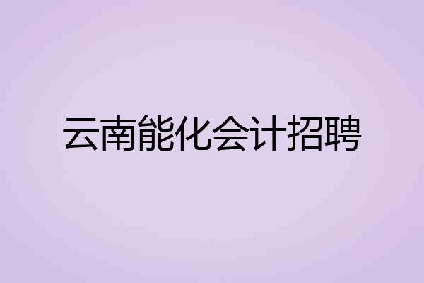 云南能化会计招聘