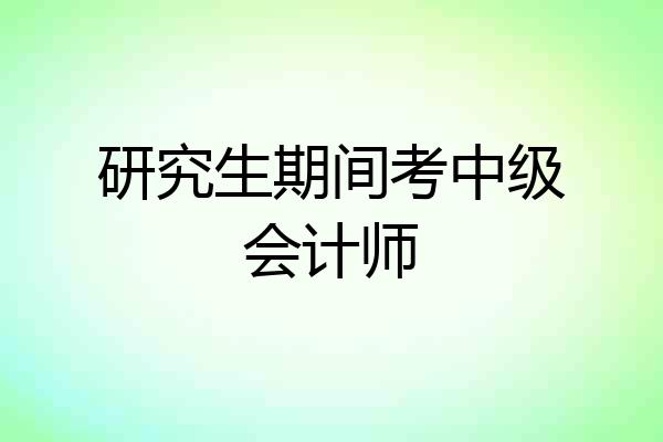 研究生期间考中级会计师