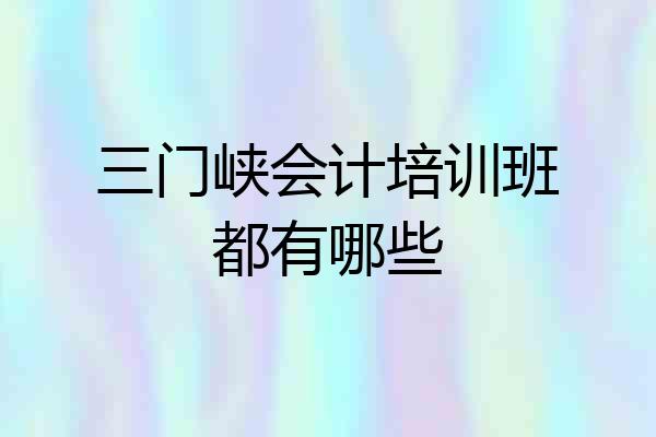 三门峡会计培训班都有哪些