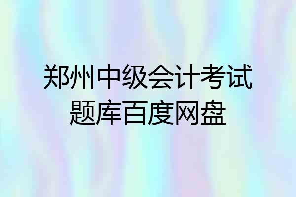 郑州中级会计考试题库百度网盘