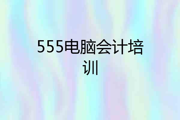 555电脑会计培训