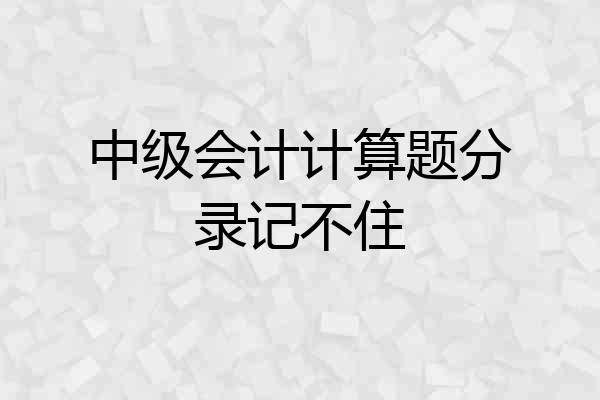 中级会计计算题分录记不住