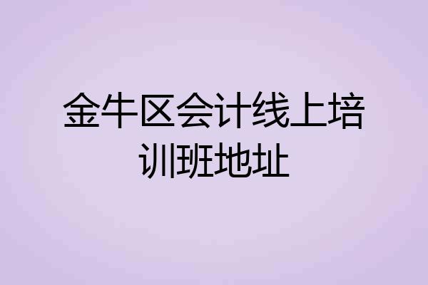 金牛区会计线上培训班地址