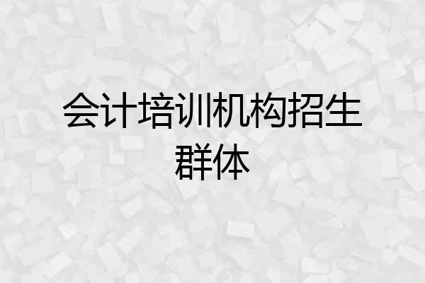 会计培训机构招生群体