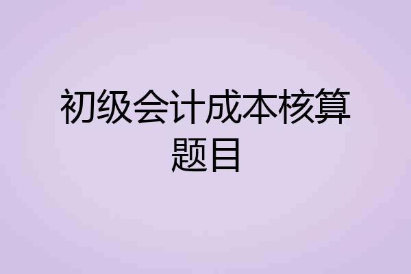 初级会计成本核算题目