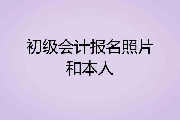 初级会计报名照片和本人