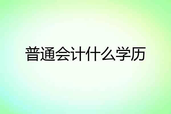 普通会计什么学历