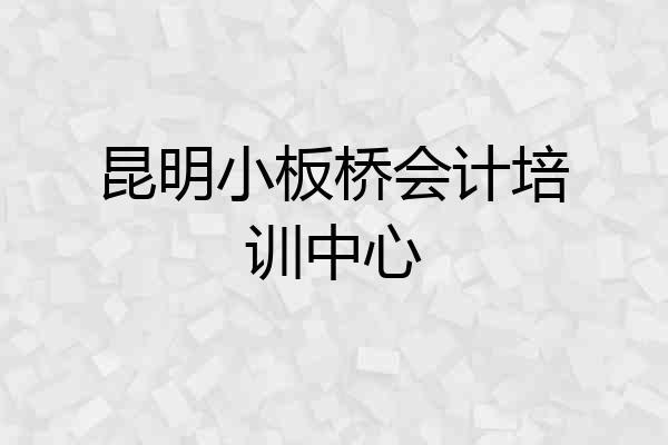 昆明小板桥会计培训中心