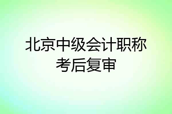 北京中级会计职称考后复审