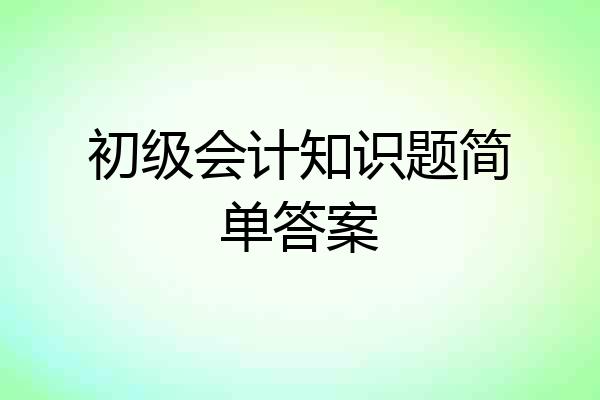 初级会计知识题简单答案