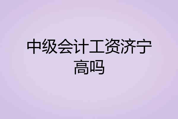 中级会计工资济宁高吗