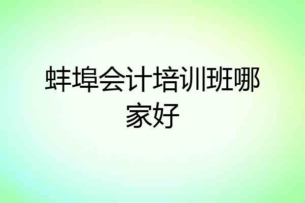 蚌埠会计培训班哪家好