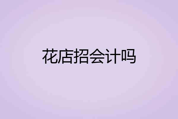 花店招会计吗