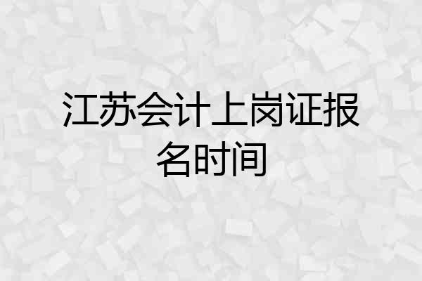 江苏会计上岗证报名时间