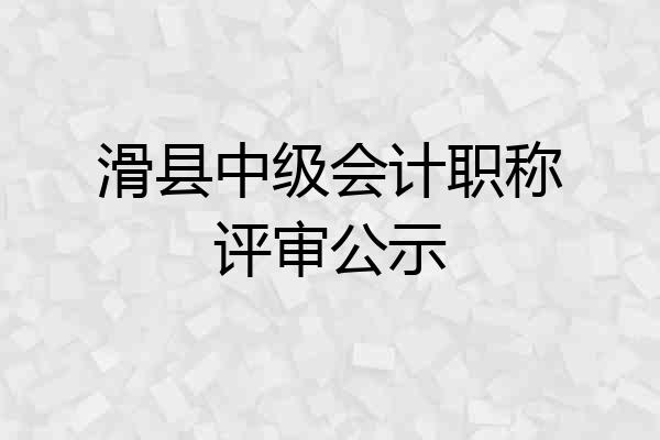 滑县中级会计职称评审公示