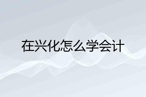 在兴化怎么学会计
