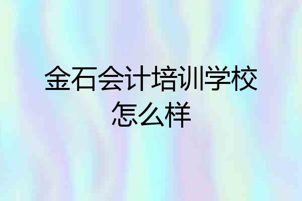 金石会计培训学校怎么样