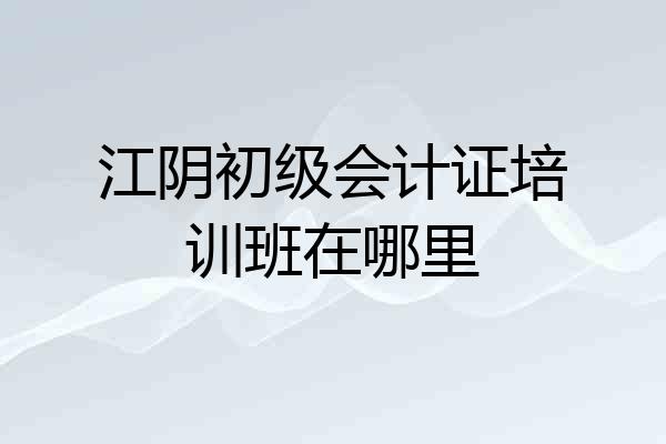 江阴初级会计证培训班在哪里
