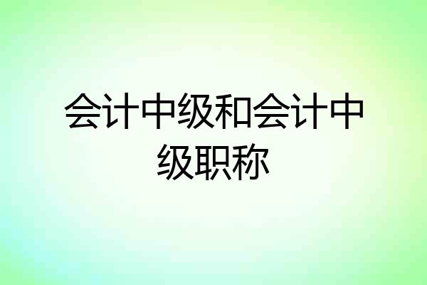 会计中级和会计中级职称