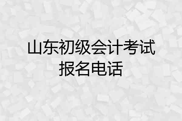 山东初级会计考试报名电话