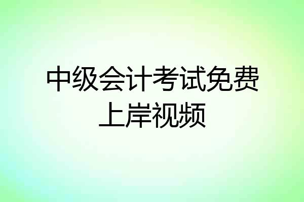 中级会计考试免费上岸视频