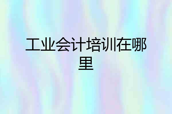 工业会计培训在哪里