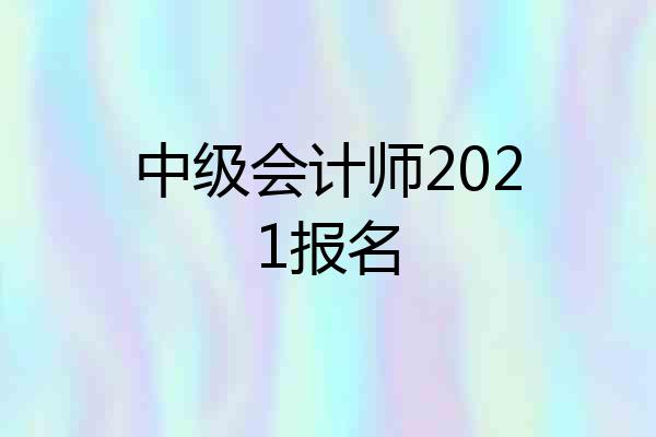 中级会计师2021报名