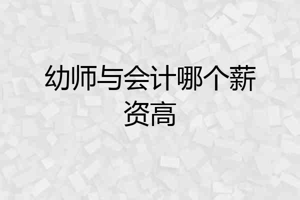 幼师与会计哪个薪资高