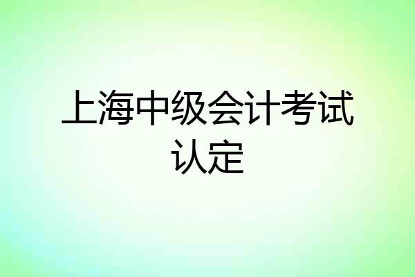 上海中级会计考试认定
