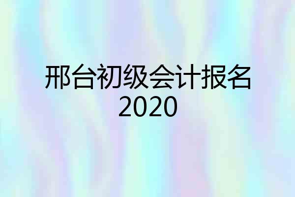 邢台初级会计报名2020