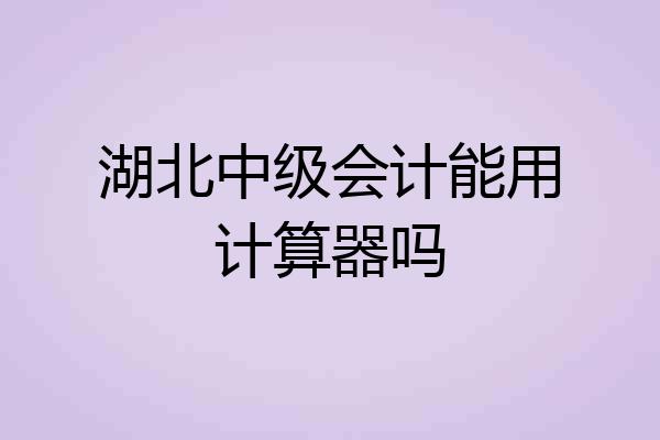 湖北中级会计能用计算器吗