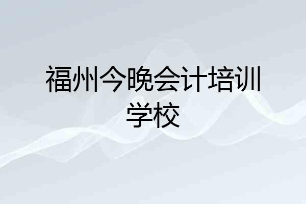福州今晚会计培训学校