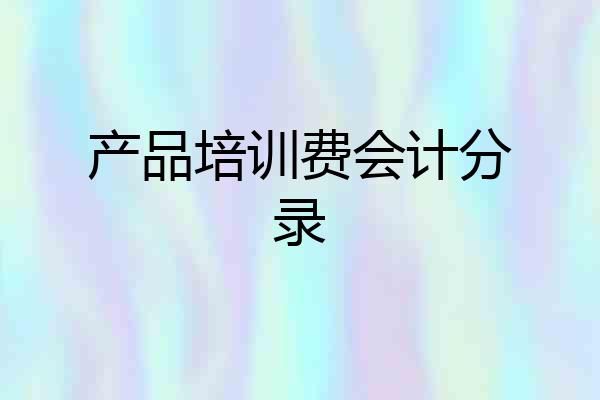 产品培训费会计分录